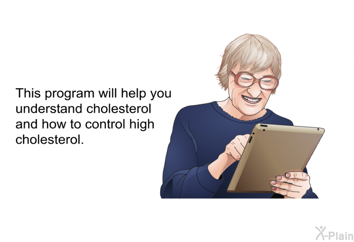 This health information will help you understand cholesterol and how to control high cholesterol.