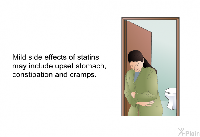 Mild side effects of statins may include upset stomach, constipation and cramps.