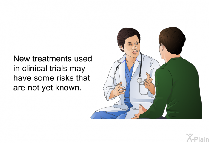 New treatments used in clinical trials may have some risks that are not yet known.