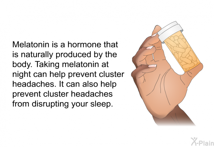 Melatonin is a hormone that is naturally produced by the body. Taking melatonin at night can help prevent cluster headaches. It can also help prevent cluster headaches from disrupting your sleep.