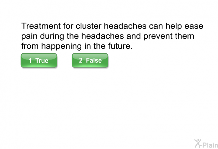 Treatment for cluster headaches can help ease pain during the headaches and prevent them from happening in the future.