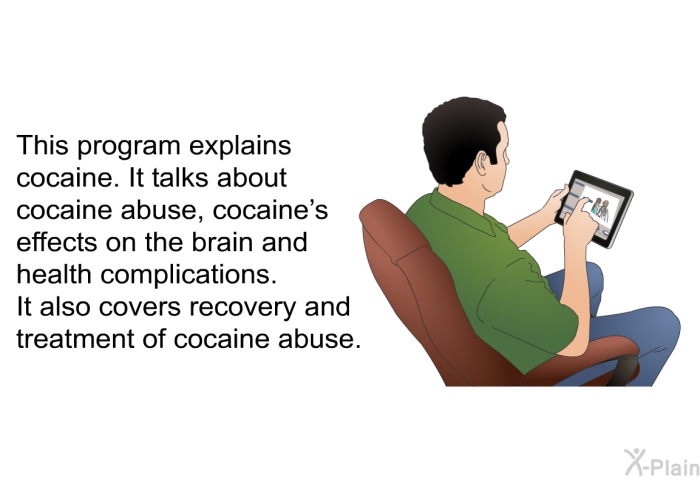 This health information explains cocaine. It talks about cocaine abuse, cocaine’s effects on the brain and health complications. It also covers recovery and treatment of cocaine abuse.