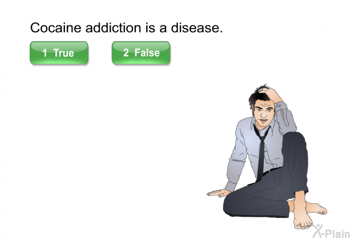 Cocaine addiction is a disease. Select True or False.