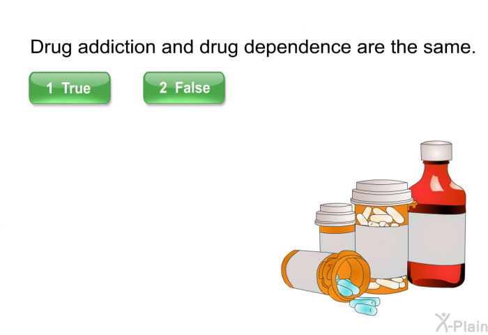 Drug addiction and drug dependence are the same. Select True or False.