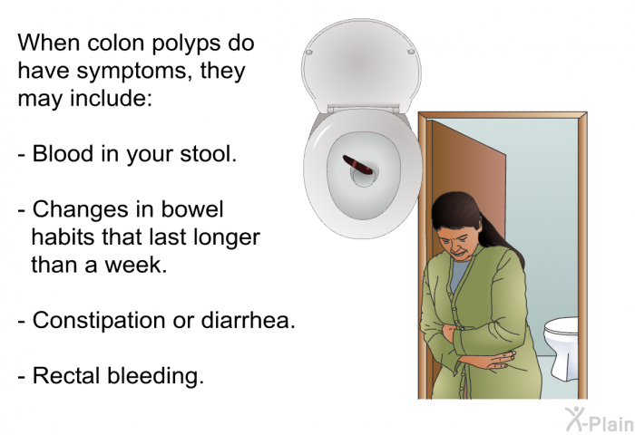 When colon polyps do have symptoms, they may include:  Blood in your stool. Changes in bowel habits that last longer than a week. Constipation or diarrhea. Rectal bleeding.