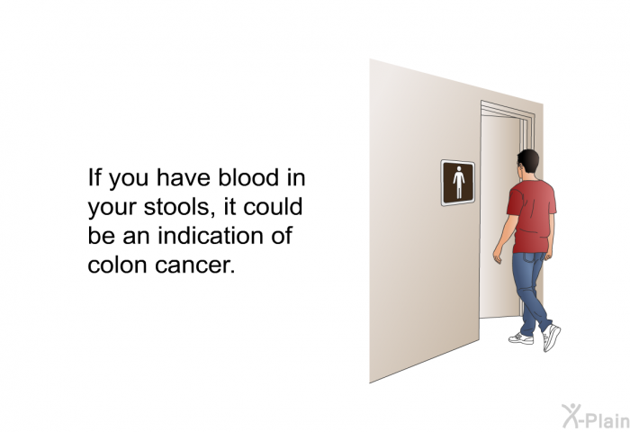 If you have blood in your stools, it could be an indication of colon cancer.