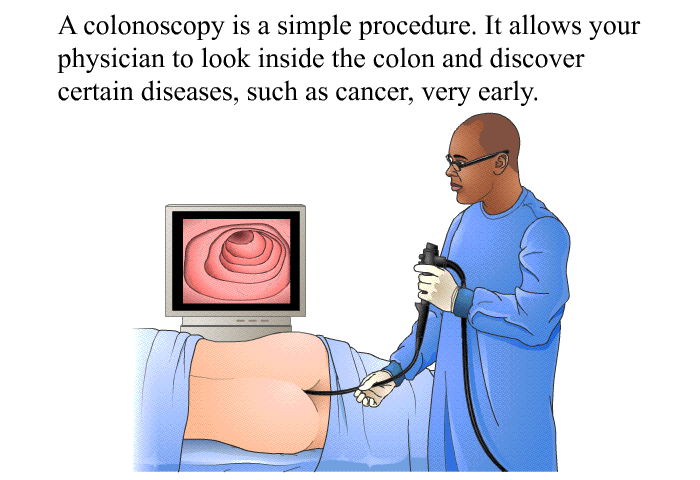 A colonoscopy is a simple procedure. It allows your physician to look inside the colon and discover certain diseases, such as cancer, very early.