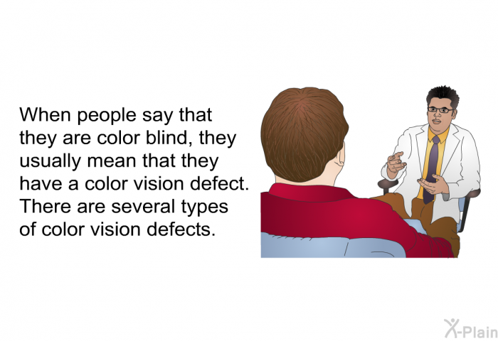 When people say that they are color blind, they usually mean that they have a color vision defect. There are several types of color vision defects.