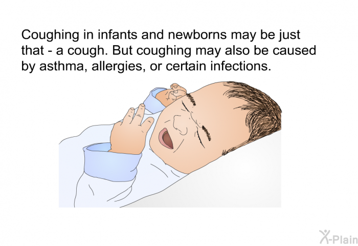 Coughing in infants and newborns may be just that - a cough. But coughing may also be caused by asthma, allergies, or certain infections.
