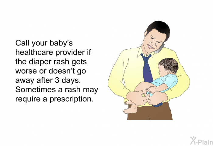 Call your baby's healthcare provider if the diaper rash gets worse or doesn't go away after 3 days. Sometimes a rash may require a prescription.