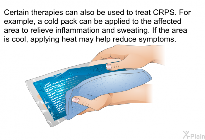 Certain therapies can also be used to treat CRPS. For example, a cold pack can be applied to the affected area to relieve inflammation and sweating. If the area is cool, applying heat may help reduce symptoms.