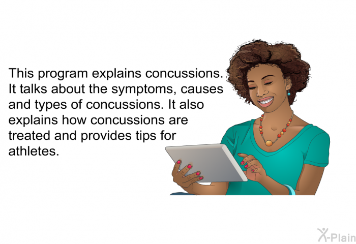This health information explains concussions. It talks about the symptoms, causes and types of concussions. It also explains how concussions are treated and provides tips for athletes.