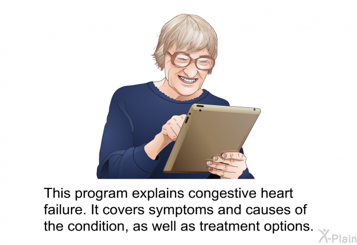 This health information explains congestive heart failure. It covers symptoms and causes of the condition, as well as treatment options.