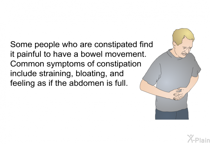 Some people who are constipated find it painful to have a bowel movement. Common symptoms of constipation include straining, bloating, and feeling as if the abdomen is full.
