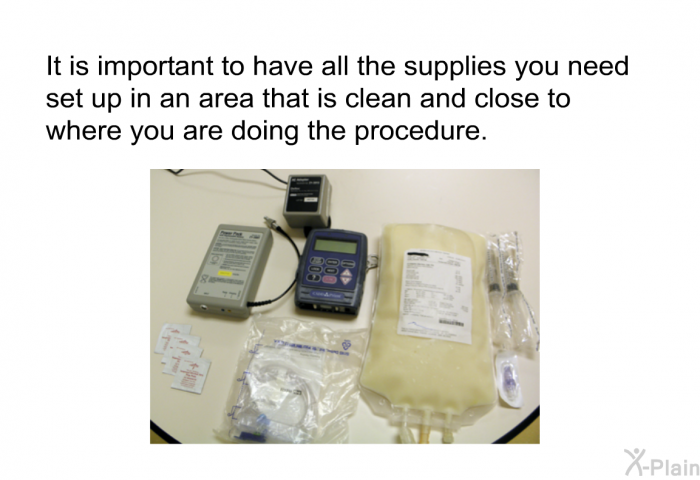 It is important to have all the supplies you need set up in an area that is clean and close to where you are doing the procedure.