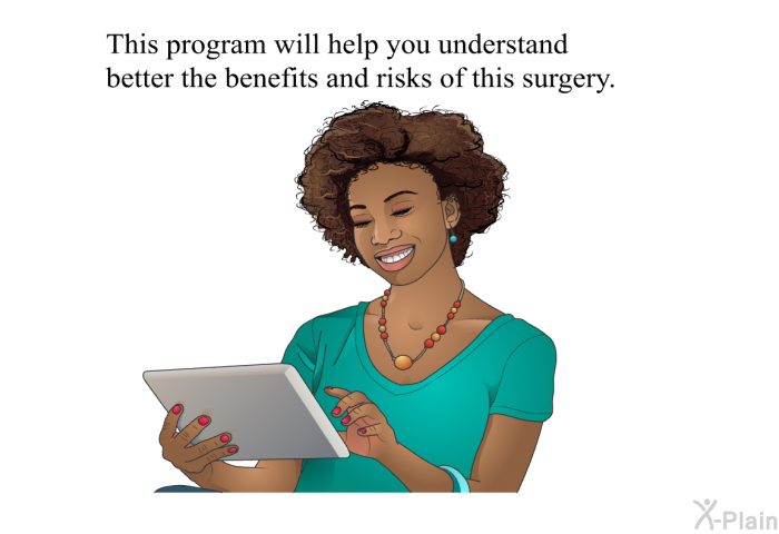 This health information will help you understand better the benefits and risks of this surgery.