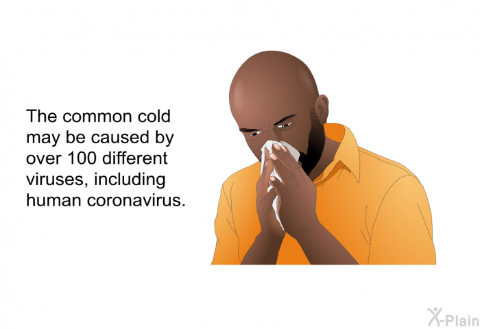 The common cold may be caused by over 100 different viruses, including human coronavirus.