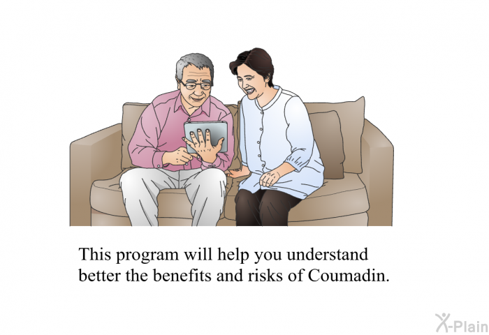 This health information will help you understand better the benefits and risks of Coumadin.