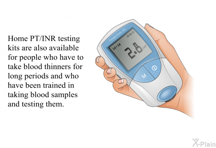 Home PT/INR testing kits are also available for people who have to take blood thinners for long periods and who have been trained in taking blood samples and testing them.