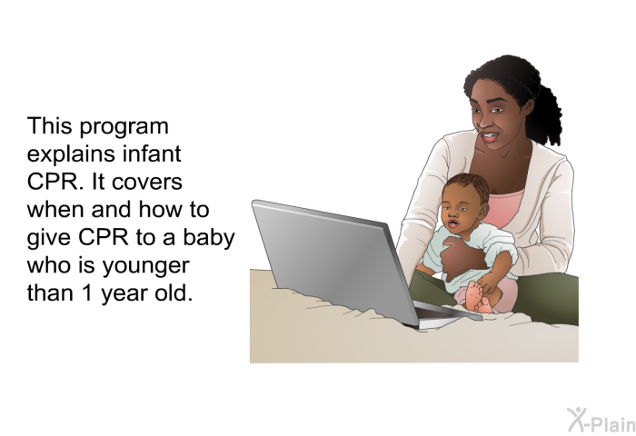 This health information explains infant CPR. It covers when and how to give CPR to a baby who is younger than 1 year old.