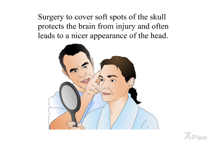 Surgery to cover soft spots of the skull protects the brain from injury and often leads to a nicer appearance of the head.