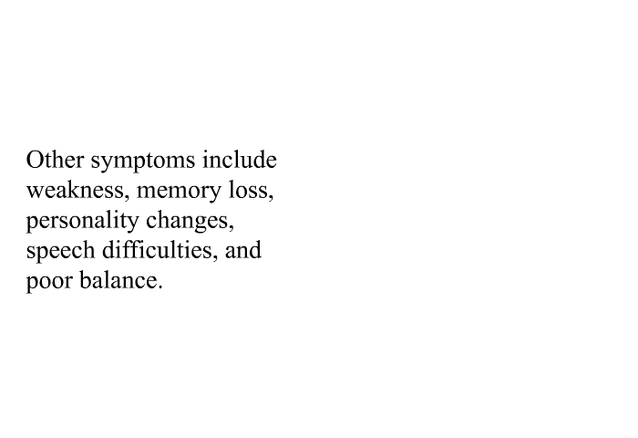 Other symptoms include weakness, memory loss, personality changes, speech difficulties, and poor balance.