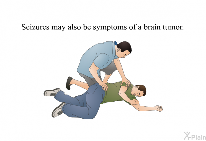Seizures may also be symptoms of a brain tumor.