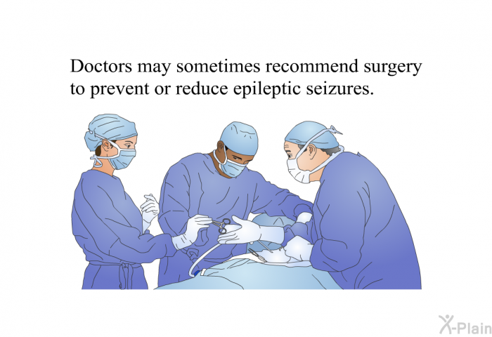 Doctors may sometimes recommend surgery to prevent or reduce epileptic seizures.