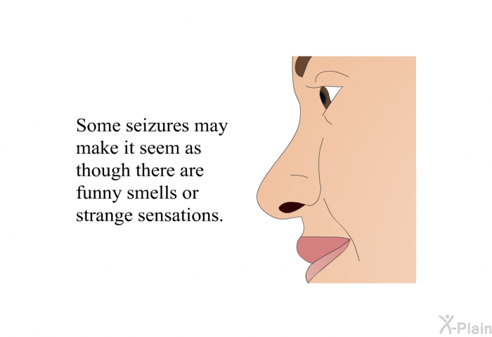 Some seizures may make it seem as though there are funny smells or strange sensations.