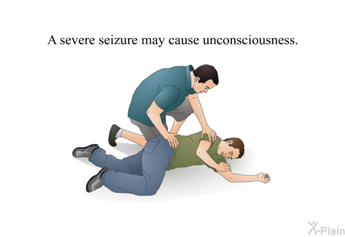 A severe seizure may cause unconsciousness.