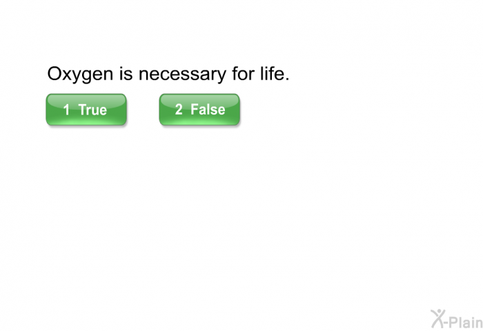 Oxygen is necessary for life.
