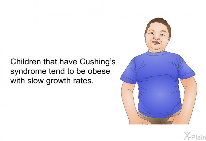 Children that have Cushing’s syndrome tend to be obese with slow growth rates.