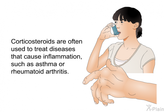 Corticosteroids are often used to treat diseases that cause inflammation, such as asthma or rheumatoid arthritis.
