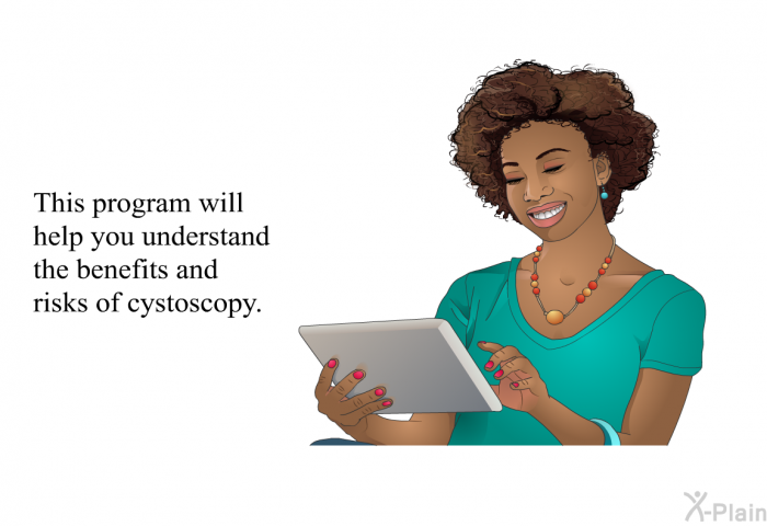This health information will help you understand the benefits and risks of cystoscopy.