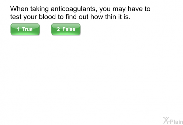 When taking anticoagulants, you may have to test your blood to find out how thin it is.