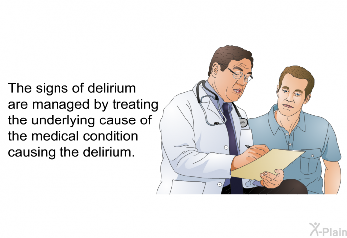 The signs of delirium are managed by treating the underlying cause of the medical condition causing the delirium.
