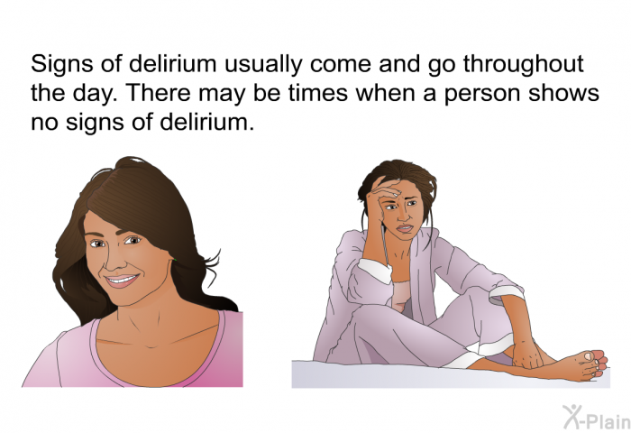 Signs of delirium usually come and go throughout the day. There may be times when a person shows no signs of delirium.
