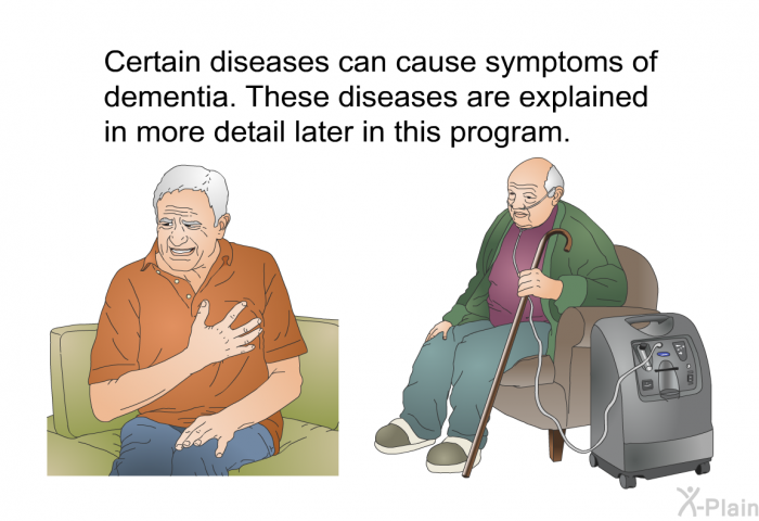 Certain diseases can cause symptoms of dementia. These diseases are explained in more detail later.