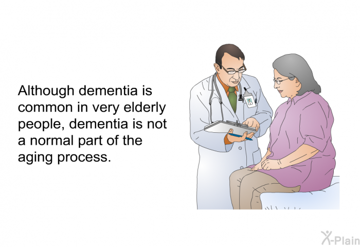 Although dementia is common in very elderly people, dementia is not a normal part of the aging process.