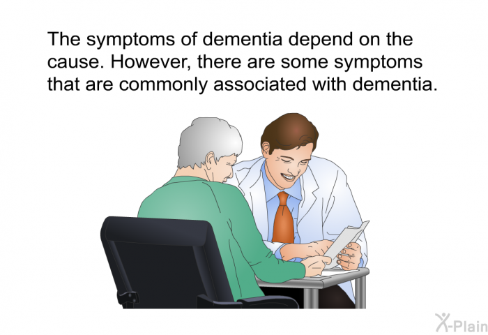 The symptoms of dementia depend on the cause. However, there are some symptoms that are commonly associated with dementia.
