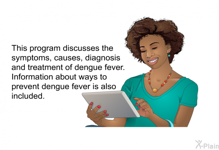 This health information discusses the symptoms, causes, diagnosis and treatment of dengue fever. Information about ways to prevent dengue fever is also included.