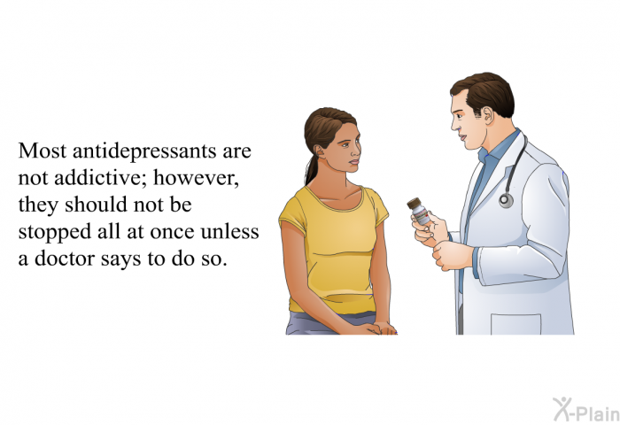 Most antidepressants are not addictive; however, they should not be stopped all at once unless a doctor says to do so.