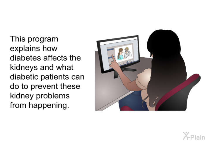 This health information explains how diabetes affects the kidneys and what diabetic patients can do to prevent these kidney problems from happening.