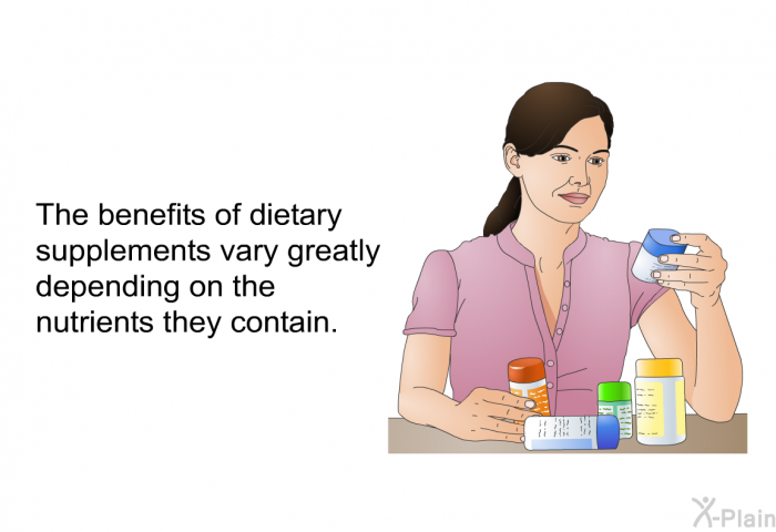 The benefits of dietary supplements vary greatly depending on the nutrients they contain.