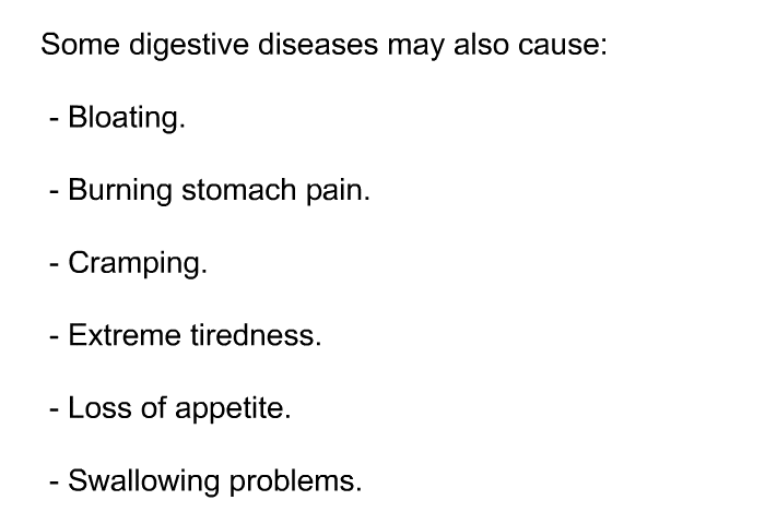 Some digestive diseases may also cause:  Bloating. Burning stomach pain. Cramping. Extreme tiredness. Loss of appetite. Swallowing problems.