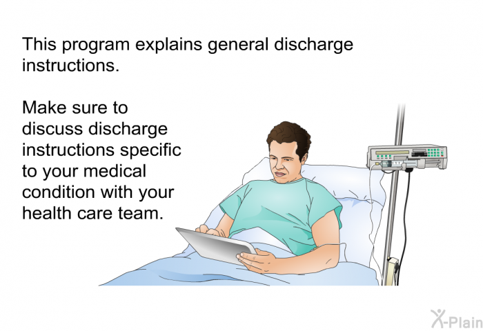 This health information explains general discharge instructions. Make sure to discuss discharge instructions specific to your medical condition with your health care team.