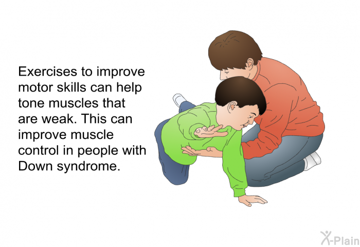 Exercises to improve motor skills can help tone muscles that are weak. This can improve muscle control in people with Down syndrome.