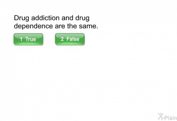 Drug addiction and drug dependence are the same. Select True or False.