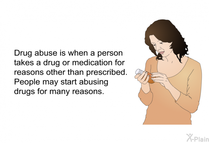 Drug abuse is when a person takes a drug or medication for reasons other than prescribed. People may start abusing drugs for many reasons.