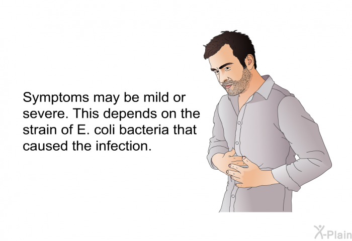 Symptoms may be mild or severe. This depends on the strain of E. coli bacteria that caused the infection.